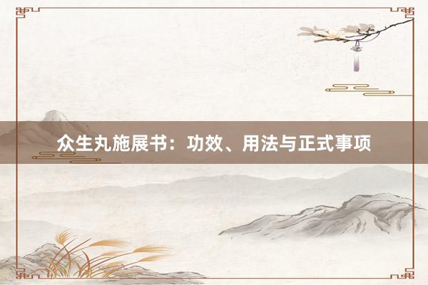 众生丸施展书：功效、用法与正式事项